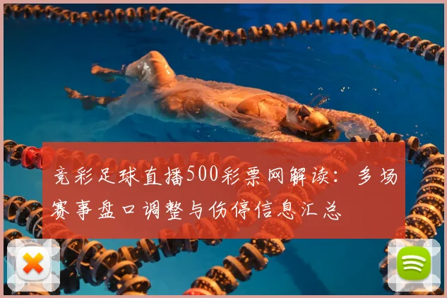 竞彩足球直播500彩票网解读：多场赛事盘口调整与伤停信息汇总
