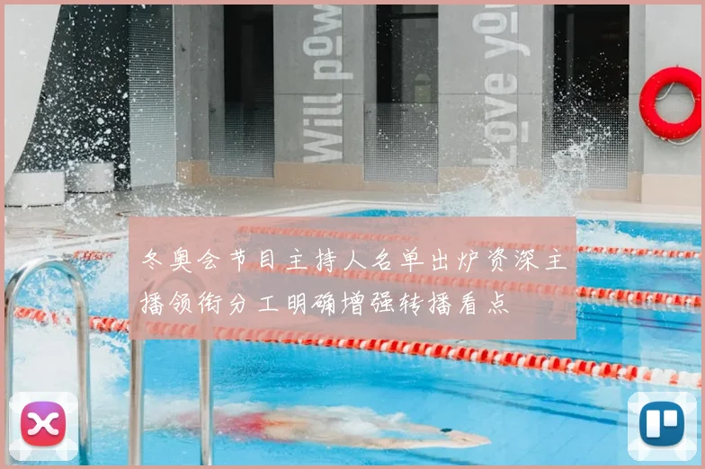 冬奥会节目主持人名单出炉资深主播领衔分工明确增强转播看点