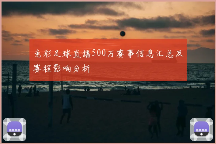 竞彩足球直播500万赛事信息汇总及赛程影响分析